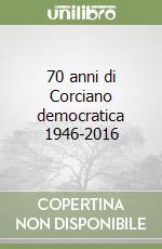 70 anni di Corciano democratica 1946-2016