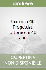 Box circa 40. Progettisti attorno ai 40 anni libro