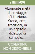 Altomonte metà di un viaggio d'istruzione. Storia, arte, tradizioni, in un capitolo didattico di curricolo locale interdisciplinare libro