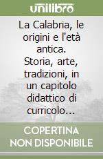 La Calabria, le origini e l'età antica. Storia, arte, tradizioni, in un capitolo didattico di curricolo locale interdisciplinare libro