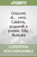 Orizzonti di... versi. Calabria, acquerelli e poesie. Ediz. illustrata