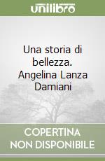 Una storia di bellezza. Angelina Lanza Damiani libro