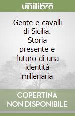 Gente e cavalli di Sicilia. Storia presente e futuro di una identità millenaria libro