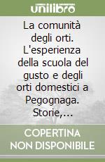 La comunità degli orti. L'esperienza della scuola del gusto e degli orti domestici a Pegognaga. Storie, documenti e immagini libro