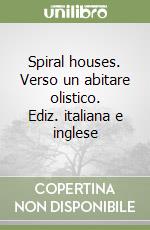 Spiral houses. Verso un abitare olistico. Ediz. italiana e inglese