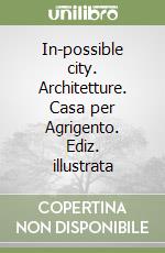 In-possible city. Architetture. Casa per Agrigento. Ediz. illustrata libro