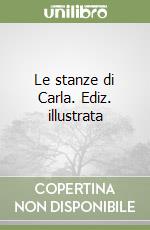 Le stanze di Carla. Ediz. illustrata