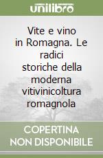 Vite e vino in Romagna. Le radici storiche della moderna vitivinicoltura romagnola libro