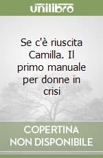 Se c'è riuscita Camilla. Il primo manuale per donne in crisi libro