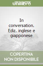 In conversation. Ediz. inglese e giapponese