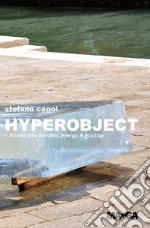 Stefano Cagol: hyperobject. Visions btw borders, energy & ecology. Ediz. italiana e inglese