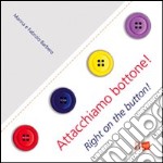 Attacchiamo bottone!-Right on the button! Ediz. bilingue libro