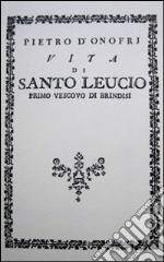 Vita di santo Leucio. Primo vescovo di Brindisi (rist. anast. 1789) libro