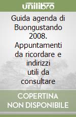 Guida agenda di Buongustando 2008. Appuntamenti da ricordare e indirizzi utili da consultare