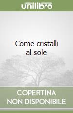 Come cristalli al sole