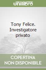 Tony Felice. Investigatore privato libro