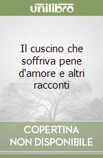 Il cuscino che soffriva pene d'amore e altri racconti