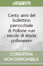 Cento anni del bollettino parrocchiale di Pollone «un secolo di storia pollonese» libro