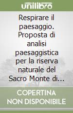 Respirare il paesaggio. Proposta di analisi paesaggistica per la riserva naturale del Sacro Monte di Oropa libro