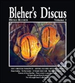 Bleher's Discus. Ediz. illustrata. Vol. 2: Discus breeding worldwide-history, breeders, methods, variants libro