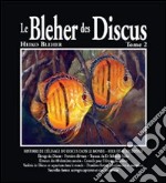 Le Bleher des discus. Ediz. illustrata. Vol. 2: Historire de l'élevage du discus dans le monde. Hier et aujourd'hui libro