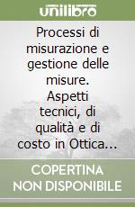 Processi di misurazione e gestione delle misure. Aspetti tecnici, di qualità e di costo in Ottica Vision 2000 libro