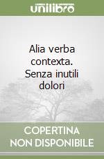 Alia verba contexta. Senza inutili dolori libro