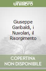 Giuseppe Garibaldi, i Nuvolari, il Risorgimento