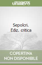 Sepolcri. Ediz. critica libro