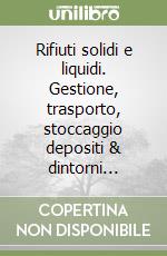 Rifiuti solidi e liquidi. Gestione, trasporto, stoccaggio depositi & dintorni...