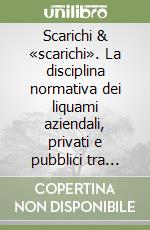 Scarichi & «scarichi». La disciplina normativa dei liquami aziendali, privati e pubblici tra regole e prassi