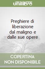 Preghiere di liberazione dal maligno e dalle sue opere libro