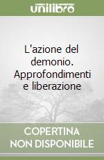 L'azione del demonio. Approfondimenti e liberazione