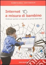 Internet a misura di bambino. Guida per genitori e insegnanti ai pericoli della rete libro