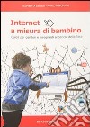 Internet a misura di bambino. Guida per genitori e insegnanti ai pericoli della rete libro