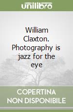 William Claxton. Photography is jazz for the eye