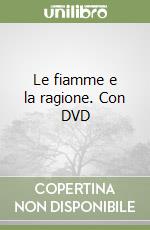 Le fiamme e la ragione. Con DVD libro