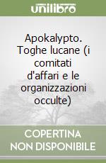 Apokalypto. Toghe lucane (i comitati d'affari e le organizzazioni occulte) libro