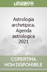 Astrologia archetipica. Agenda astrologica 2021 libro