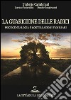 La guarigione delle radici. Psicogenealogia e costellazioni familiari libro