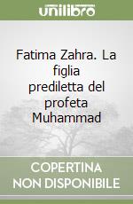 Fatima Zahra. La figlia prediletta del profeta Muhammad