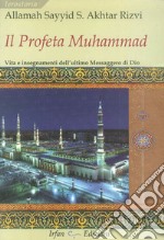 Il profeta Muhammad. Vita e insegnamenti dell'ultimo messaggero di Dio libro