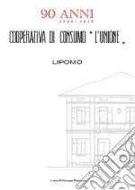 Cooperativa di consumo «l'unione» 90 anni 1920-2010. Lipomo libro