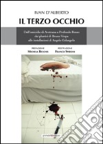 Il terzo occhio. Dall'omicidio di Avetrana a Profondo Rosso, dai plastici di Bruno Vespa alle installazioni di Angelo Colangelo libro