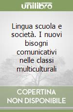 Lingua scuola e società. I nuovi bisogni comunicativi nelle classi multiculturali libro