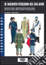 Il soldato italiano ha 150 anni. Dall'Unità d'Italia, i soldati italiani che hanno fatto la storia libro