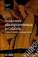 Guida vera alla sopravvivenza in Calabria. Viaggio fra sindaci e paesaggi distrutti libro