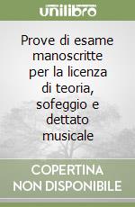 Prove di esame manoscritte per la licenza di teoria, sofeggio e dettato musicale libro