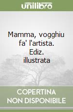 Mamma, vogghiu fa' l'artista. Ediz. illustrata