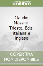 Claudio Massini. Trieste. Ediz. italiana e inglese